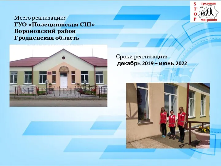 Место реализации: ГУО «Полецкишская СШ» Вороновский район Гродненская область Сроки реализации: декабрь 2019 – июнь 2022