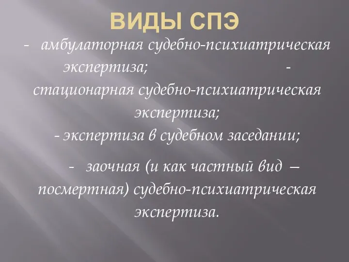 ВИДЫ СПЭ - амбулаторная судебно-психиатрическая экспертиза; - стационарная судебно-психиатрическая экспертиза; -