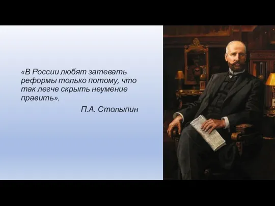 «В России любят затевать реформы только потому, что так легче скрыть неумение править». П.А. Столыпин