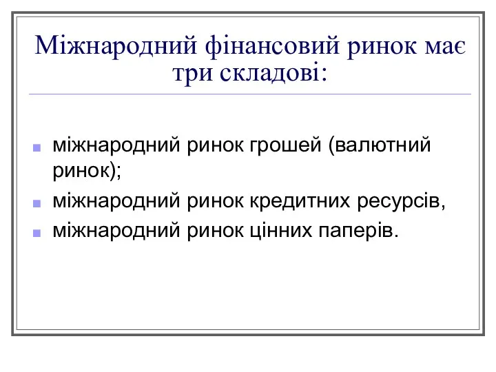 Міжнародний фінансовий ринок має три складові: міжнародний ринок грошей (валютний ринок);