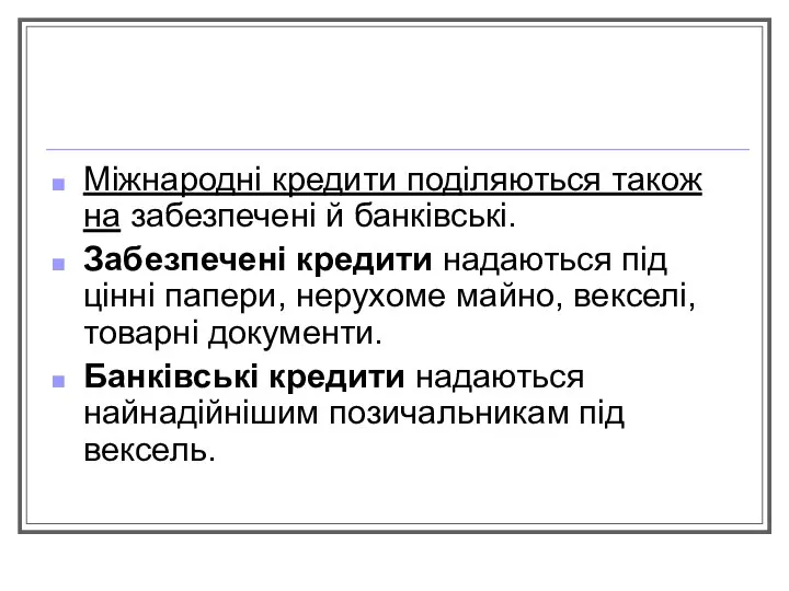 Міжнародні кредити поділяються також на забезпечені й банківські. Забезпечені кредити надаються