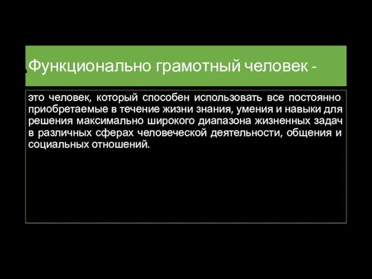 Функционально грамотный человек - это человек, который способен использовать все постоянно