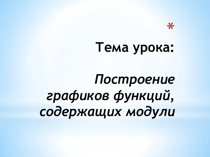 Тема урока: Построение графиков функций, содержащих модули