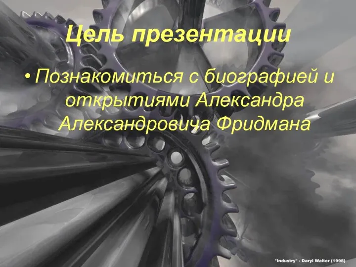 Цель презентации Познакомиться с биографией и открытиями Александра Александровича Фридмана