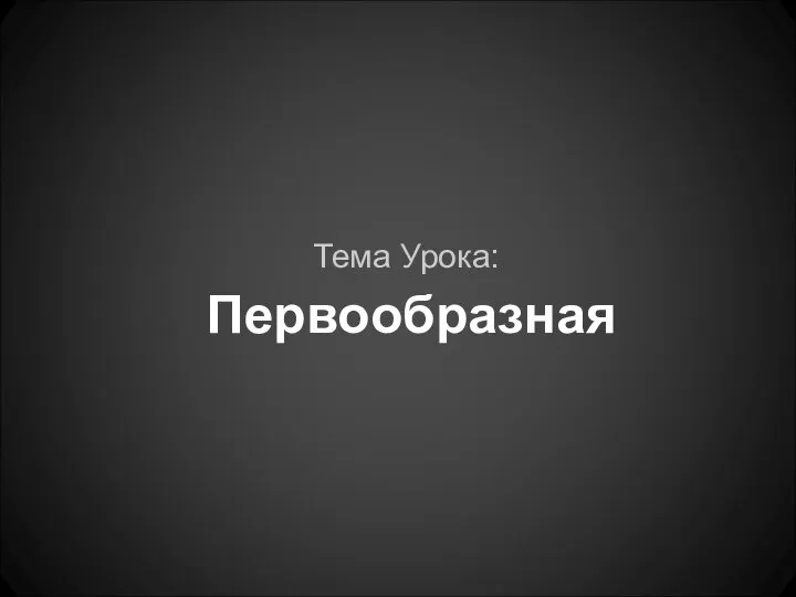 Первообразная Тема Урока: