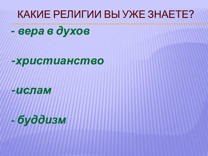 КАКИЕ РЕЛИГИИ ВЫ УЖЕ ЗНАЕТЕ? - вера в духов -христианство -ислам - буддизм