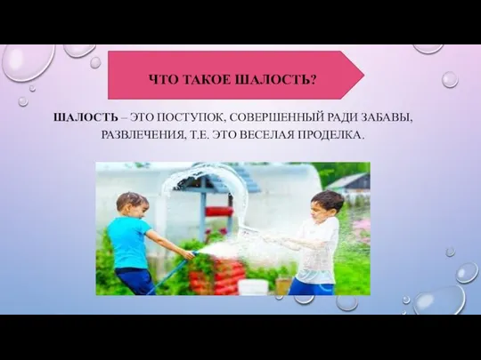 ЧТО ТАКОЕ ШАЛОСТЬ? ШАЛОСТЬ – ЭТО ПОСТУПОК, СОВЕРШЕННЫЙ РАДИ ЗАБАВЫ, РАЗВЛЕЧЕНИЯ, Т.Е. ЭТО ВЕСЕЛАЯ ПРОДЕЛКА.