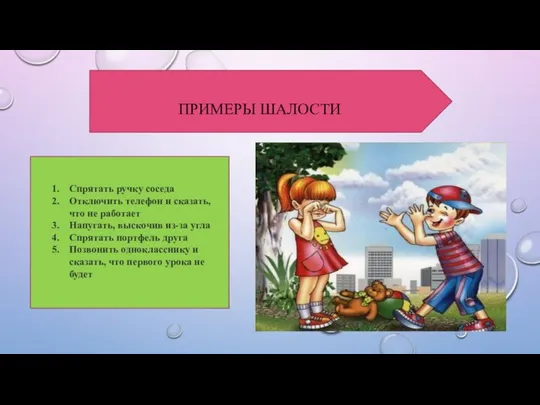 ПРИМЕРЫ ШАЛОСТИ Спрятать ручку соседа Отключить телефон и сказать, что не