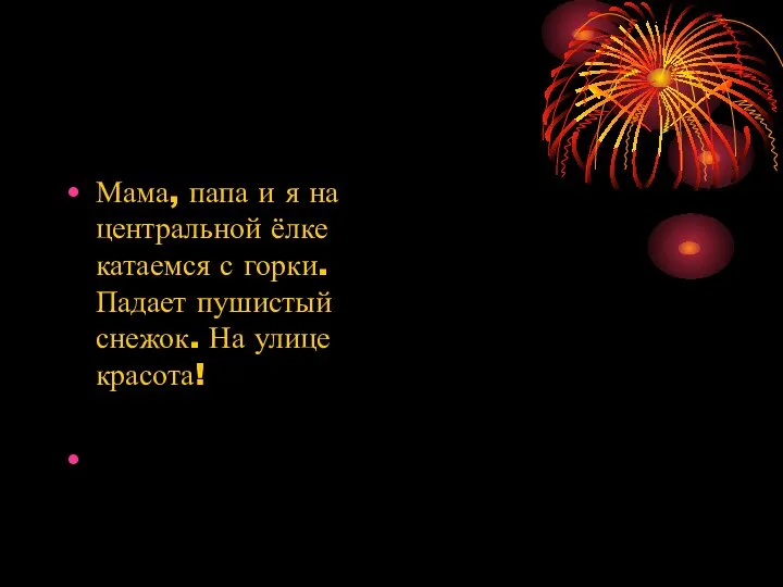 Мама, папа и я на центральной ёлке катаемся с горки. Падает пушистый снежок. На улице красота!