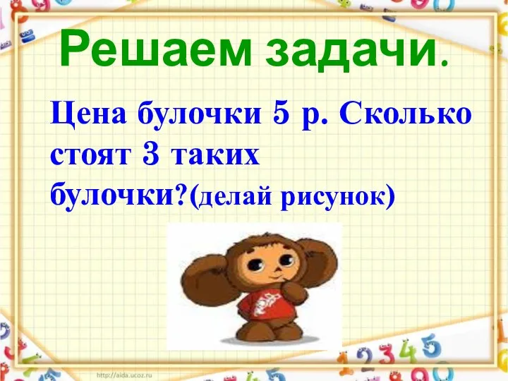 Решаем задачи. Цена булочки 5 р. Сколько стоят 3 таких булочки?(делай рисунок)