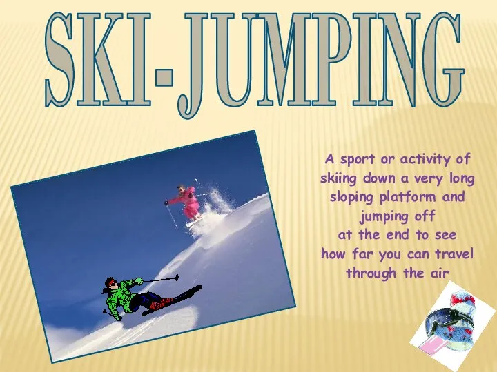 SKI-JUMPING A sport or activity of skiing down a very long