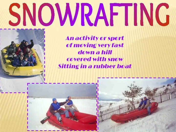 SNOWRAFTING An activity or sport of moving very fast down a