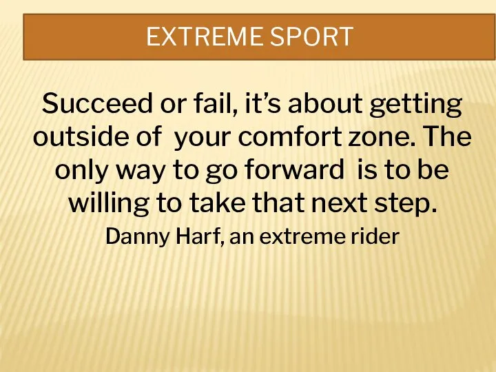 EXTREME SPORT Succeed or fail, it’s about getting outside of your