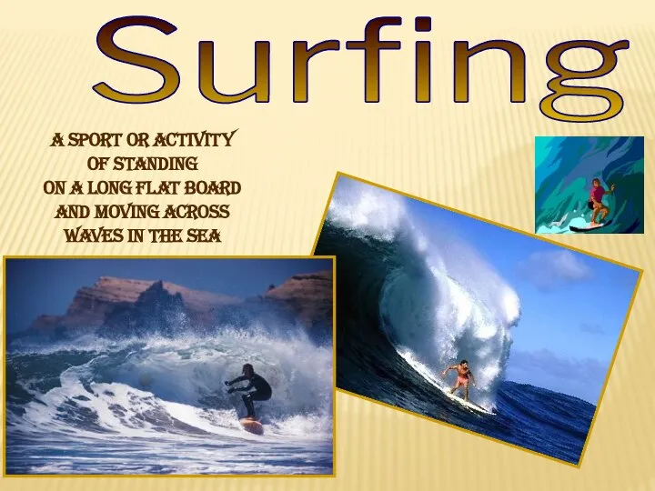 Surfing A sport or activity Of standing on a long flat