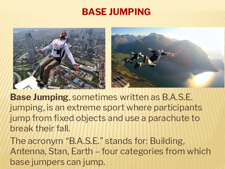 BASE JUMPING Base Jumping, sometimes written as B.A.S.E. jumping, is an