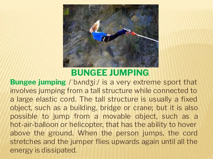 BUNGEE JUMPING Bungee jumping /ˈbʌndʒiː/ is a very extreme sport that