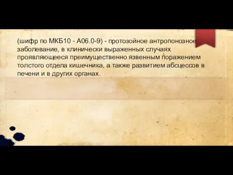 Амебиаз (шифр по МКБ10 - A06.0-9) - протозойное антропонозное заболевание, в