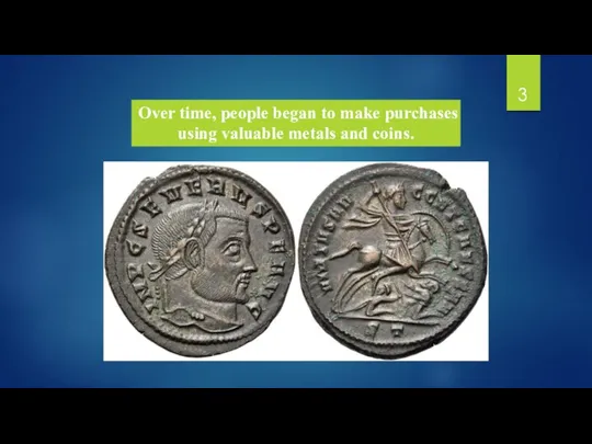 Over time, people began to make purchases using valuable metals and coins.