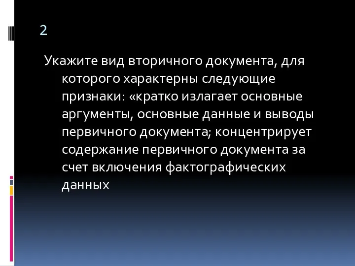 2 Укажите вид вторичного документа, для которого характерны следующие признаки: «кратко