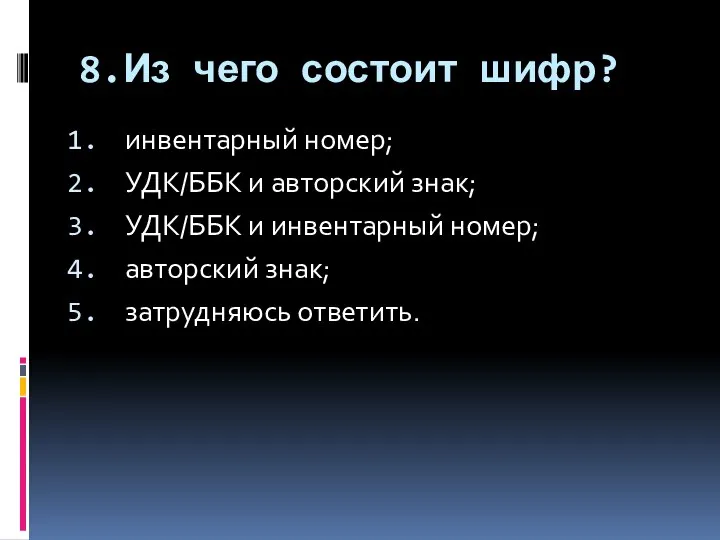 8.Из чего состоит шифр? инвентарный номер; УДК/ББК и авторский знак; УДК/ББК