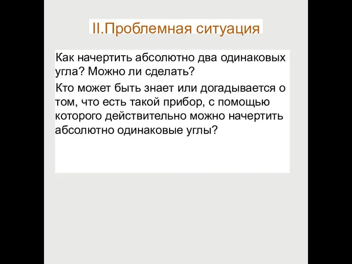 II.Проблемная ситуация Как начертить абсолютно два одинаковых угла? Можно ли сделать?