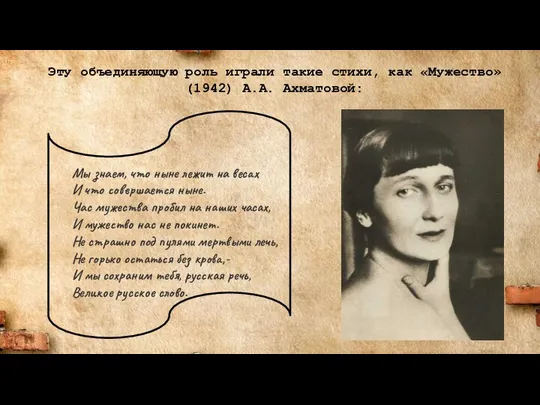 Эту объединяющую роль играли такие стихи, как «Мужество» (1942) А.А. Ахматовой: