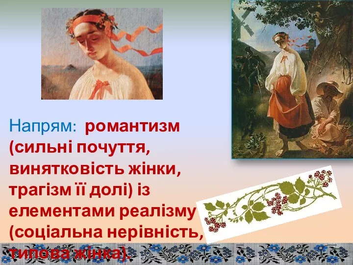 Напрям: романтизм (сильні почуття, винятковість жінки, трагізм її долі) із елементами реалізму (соціальна нерівність, типова жінка).