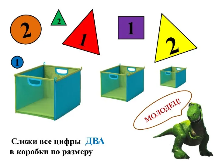 2 1 2 2 1 1 Сложи все цифры ДВА в коробки по размеру МОЛОДЕЦ!