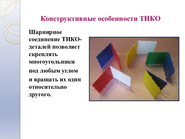 Конструктивные особенности ТИКО Шарнирное соединение ТИКО-деталей позволяет скреплять многоугольники под любым