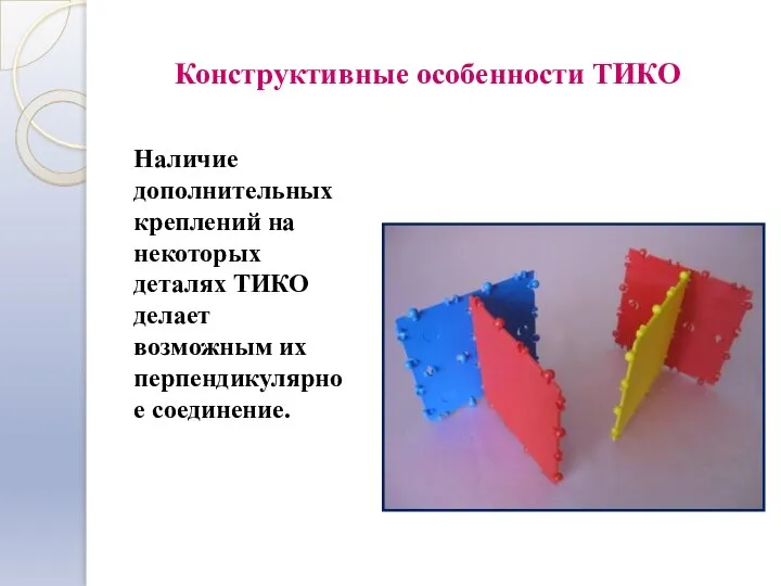 Конструктивные особенности ТИКО Наличие дополнительных креплений на некоторых деталях ТИКО делает возможным их перпендикулярное соединение.