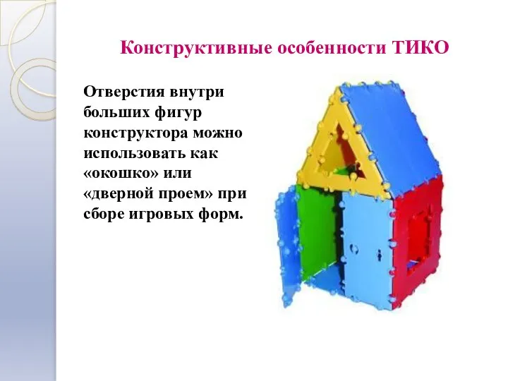 Конструктивные особенности ТИКО Отверстия внутри больших фигур конструктора можно использовать как