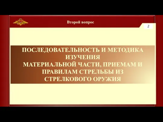 Второй вопрос ПОСЛЕДОВАТЕЛЬНОСТЬ И МЕТОДИКА ИЗУЧЕНИЯ МАТЕРИАЛЬНОЙ ЧАСТИ, ПРИЕМАМ И ПРАВИЛАМ СТРЕЛЬБЫ ИЗ СТРЕЛКОВОГО ОРУЖИЯ 2