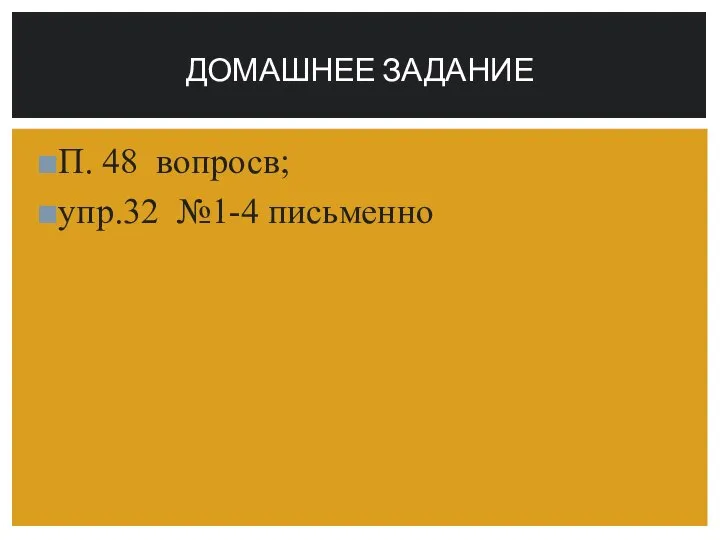 ДОМАШНЕЕ ЗАДАНИЕ П. 48 вопросв; упр.32 №1-4 письменно