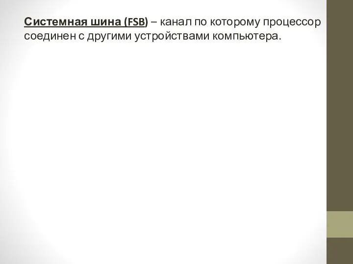 Системная шина (FSB) – канал по которому процессор соединен с другими устройствами компьютера.