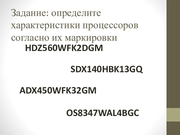 Задание: определите характеристики процессоров согласно их маркировки HDZ560WFK2DGM SDX140HBK13GQ ADX450WFK32GM OS8347WAL4BGC