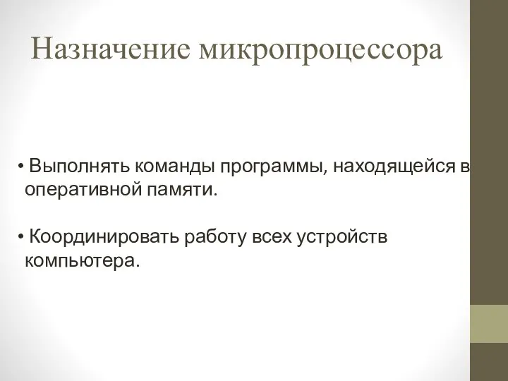 Назначение микропроцессора Выполнять команды программы, находящейся в оперативной памяти. Координировать работу всех устройств компьютера.