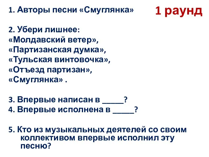 1 раунд 1. Авторы песни «Смуглянка» 2. Убери лишнее: «Молдавский ветер»,