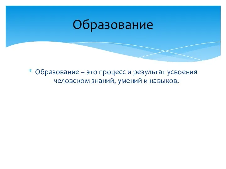 Образование – это процесс и результат усвоения человеком знаний, умений и навыков. Образование