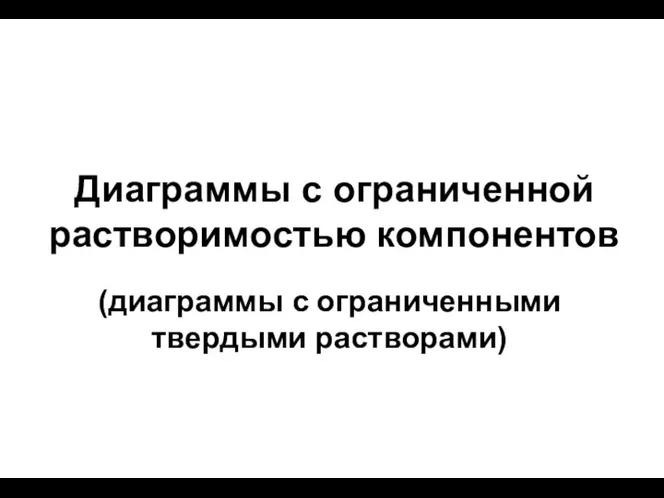 Диаграммы с ограниченной растворимостью компонентов (диаграммы с ограниченными твердыми растворами)