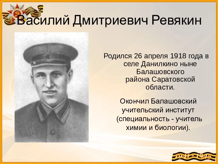 Василий Дмитриевич Ревякин Родился 26 апреля 1918 года в селе Данилкино