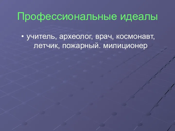 Профессиональные идеалы учитель, археолог, врач, космонавт, летчик, пожарный. милиционер