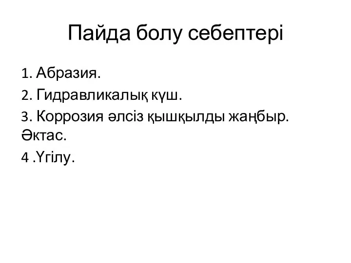 Пайда болу себептері 1. Абразия. 2. Гидравликалық күш. 3. Коррозия әлсіз қышқылды жаңбыр.Әктас. 4 .Үгілу.