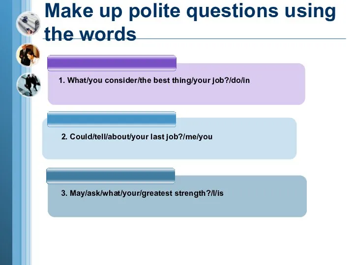 Make up polite questions using the words 1. What/you consider/the best