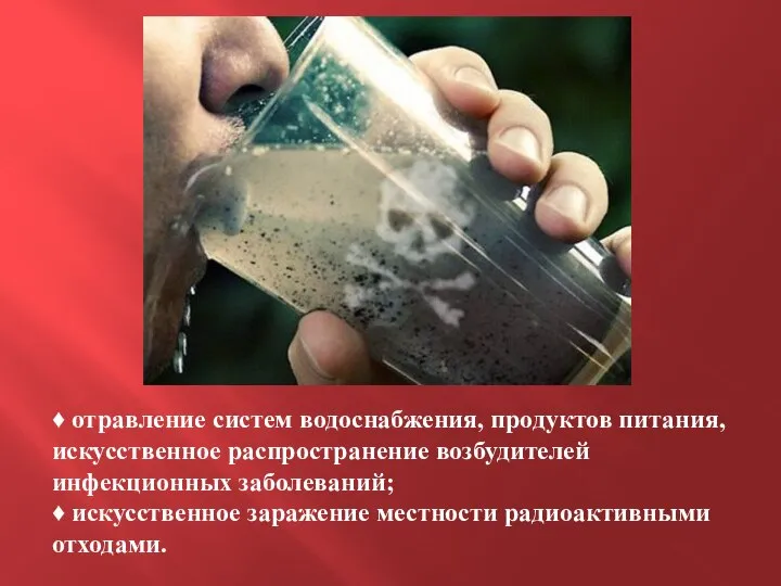 ♦ отравление систем водоснабжения, продуктов питания, искусственное распространение возбудителей инфекционных заболеваний;