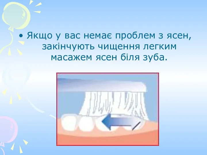 Якщо у вас немає проблем з ясен, закінчують чищення легким масажем ясен біля зуба.