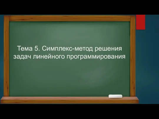 Симплекс-метод решения задач линейного программирования. Тема 5