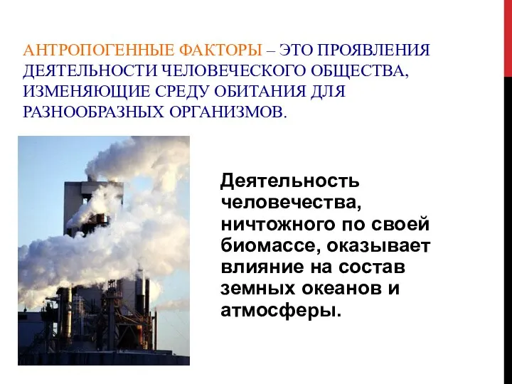 АНТРОПОГЕННЫЕ ФАКТОРЫ – ЭТО ПРОЯВЛЕНИЯ ДЕЯТЕЛЬНОСТИ ЧЕЛОВЕЧЕСКОГО ОБЩЕСТВА, ИЗМЕНЯЮЩИЕ СРЕДУ ОБИТАНИЯ