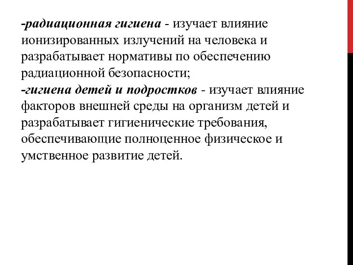 -радиационная гигиена - изучает влияние ионизированных излучений на человека и разрабатывает