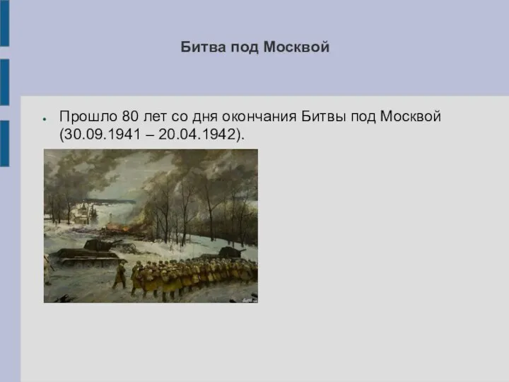 Битва под Москвой Прошло 80 лет со дня окончания Битвы под Москвой (30.09.1941 – 20.04.1942).