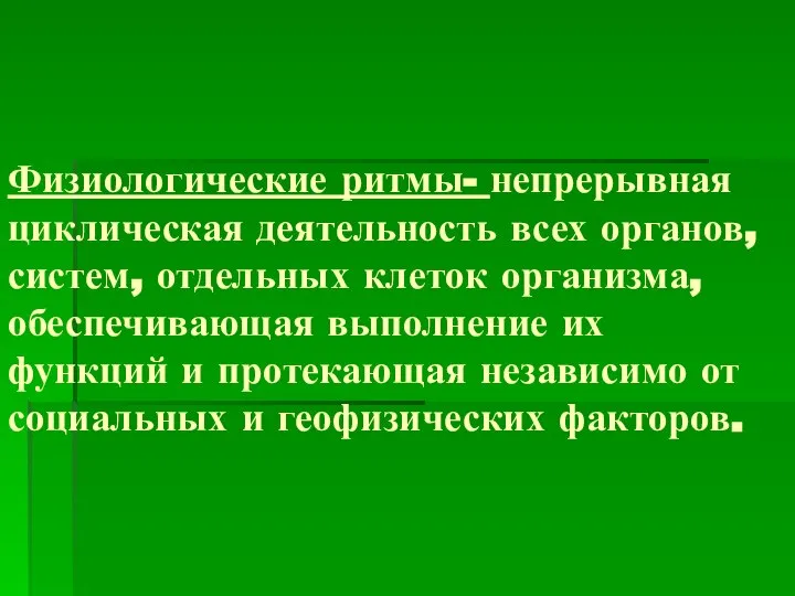 Физиологические ритмы- непрерывная циклическая деятельность всех органов, систем, отдельных клеток организма,